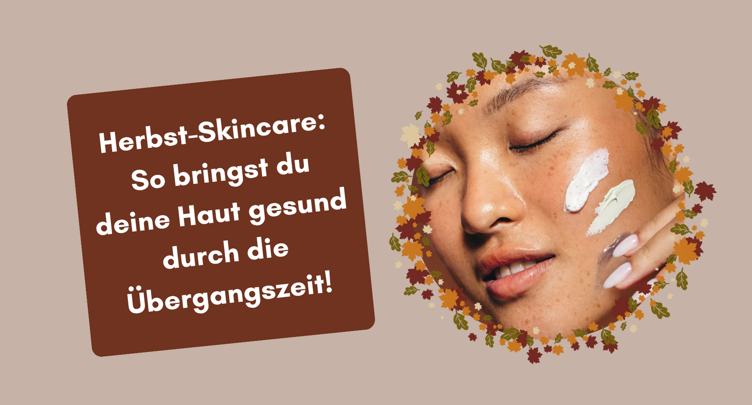 Herbst-Skincare: So bringst du deine Haut gesund durch die Übergangszeit