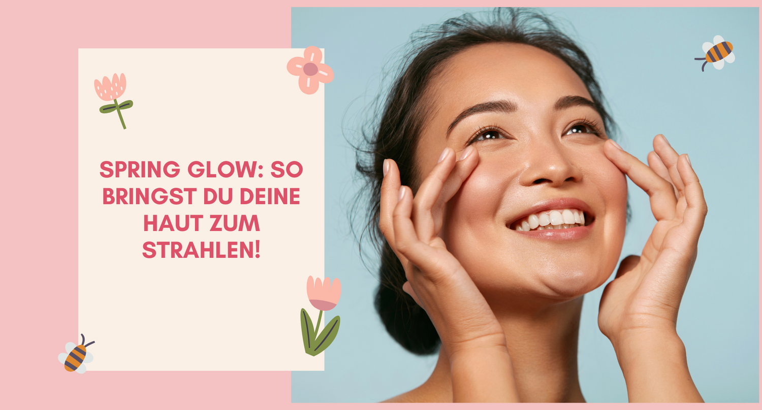 Spring Glow: So bringst du deine Haut zum Strahlen!  🌸✨