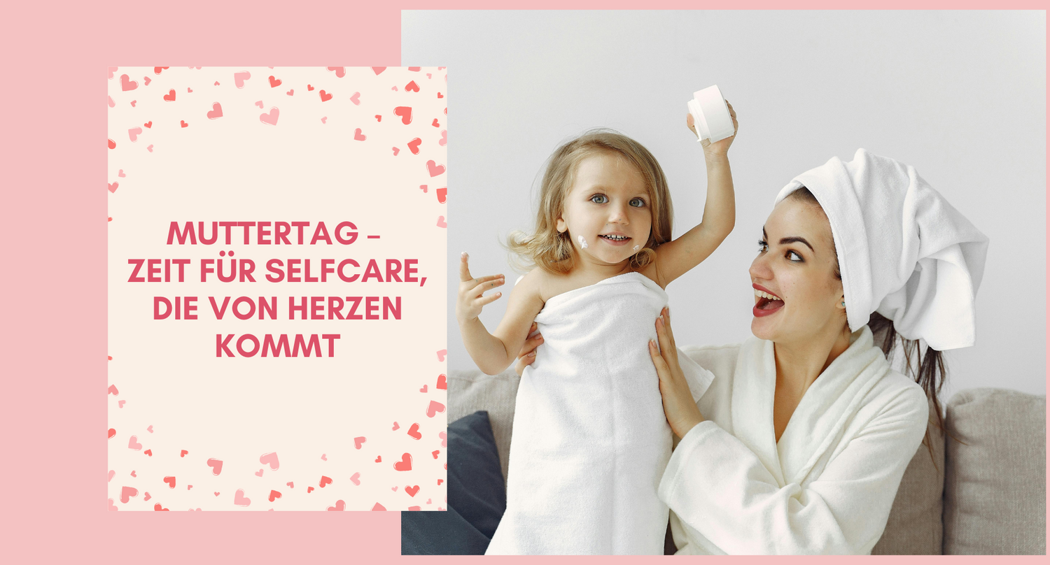 Muttertag 2025 – Zeit für Selfcare, die von Herzen kommt