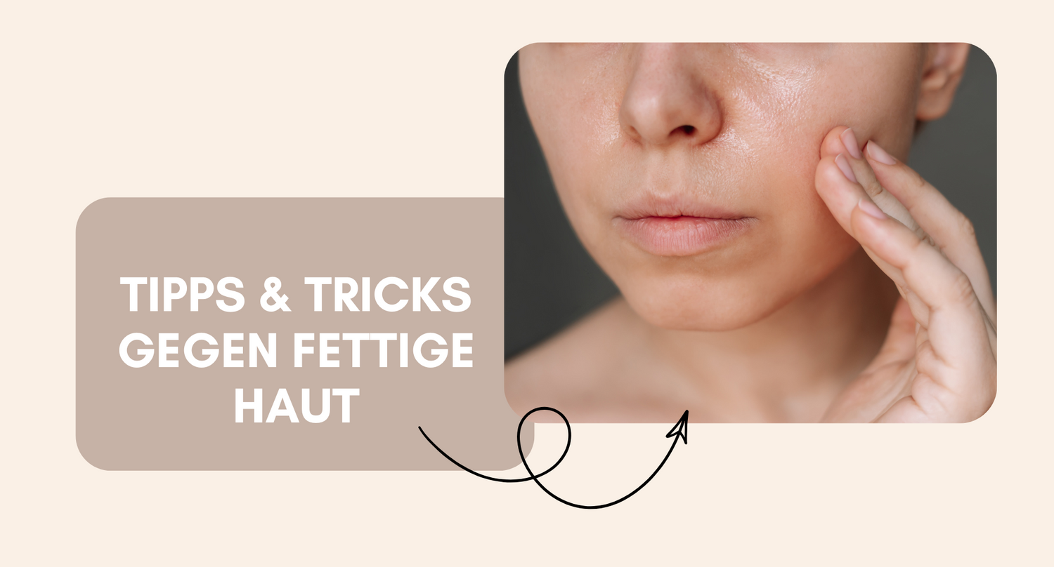 Fettige Haut im Griff: Tipps und Produkte, die wirklich helfen